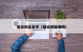 陇南建设网站自学（建设网站难吗）