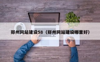 陇南郑州网站建设58（郑州网站建设哪里好）