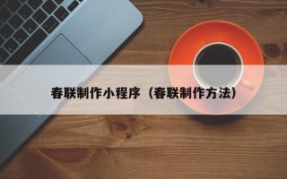陇南春联制作小程序（春联制作方法）